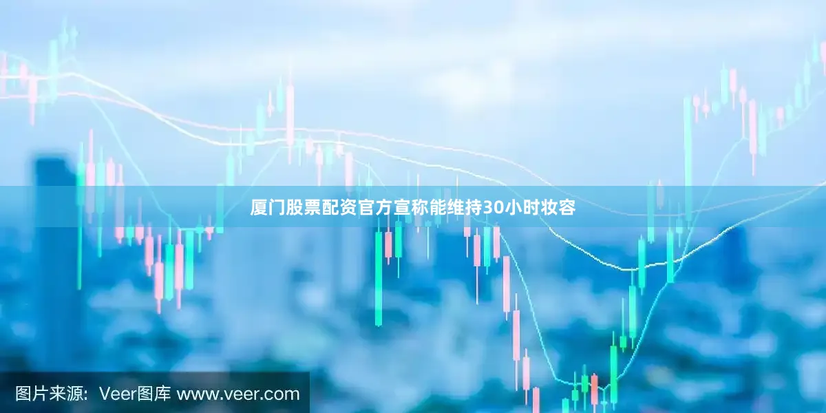厦门股票配资官方宣称能维持30小时妆容