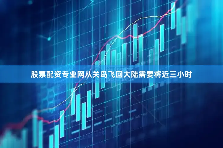 股票配资专业网从关岛飞回大陆需要将近三小时