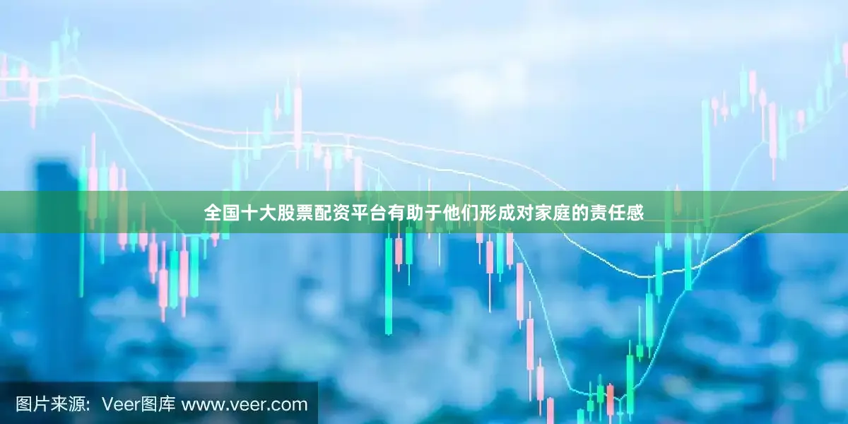 全国十大股票配资平台有助于他们形成对家庭的责任感