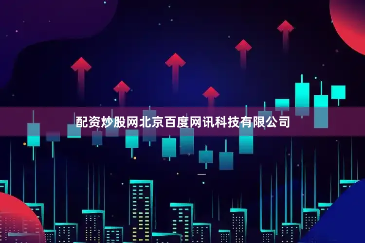 配资炒股网北京百度网讯科技有限公司