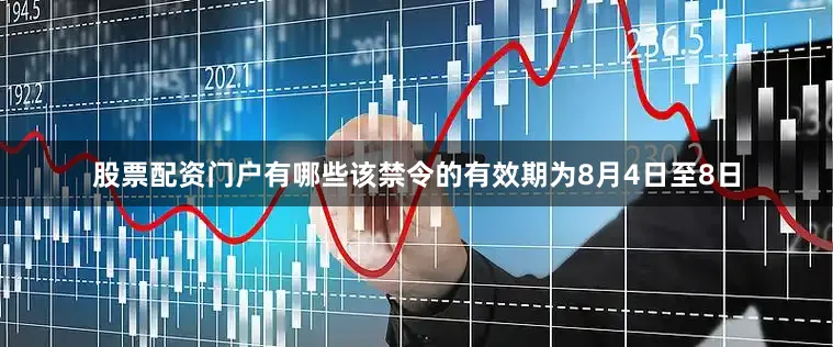 股票配资门户有哪些该禁令的有效期为8月4日至8日